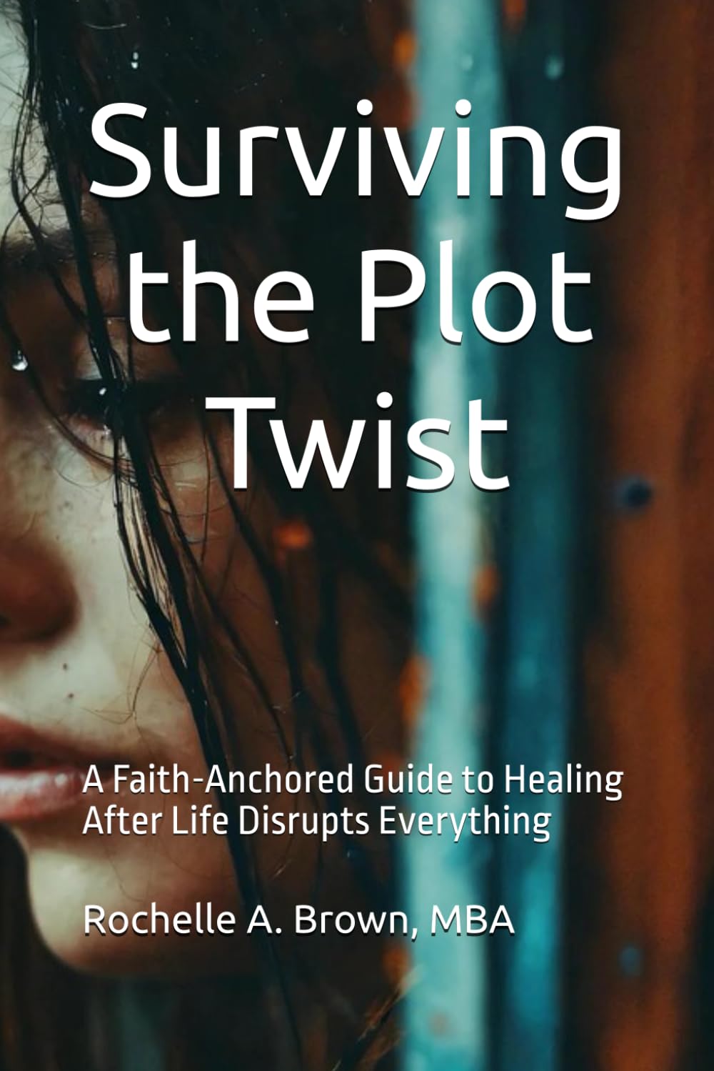 Surviving the Plot Twist: A Faith-Anchored Guide to Healing After Life Disrupts Everything