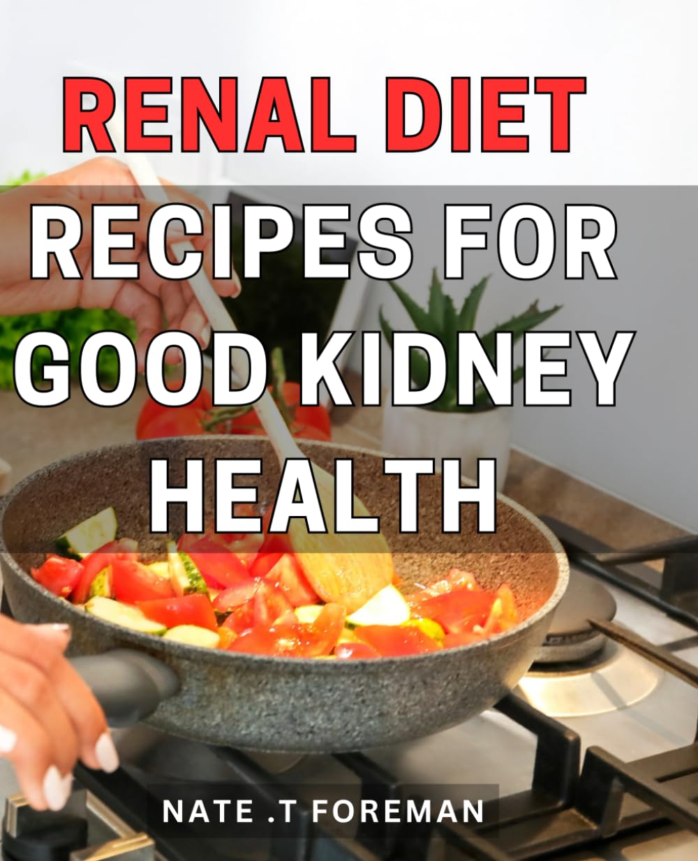 Renal Diet Recipes For Good Kidney Health: Delicious and Nutritious: A Practical Guide to Renal-Friendly Meals for Improved Kidney Function and ... to a Loved One with Kidney Issues.