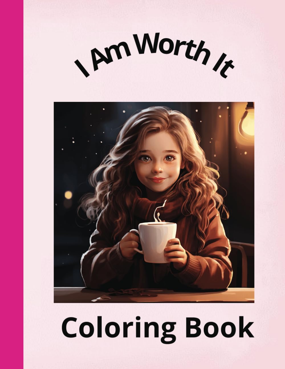 I Am Worth It Coloring Book: Encouraging Girls to Know They Are Worth It