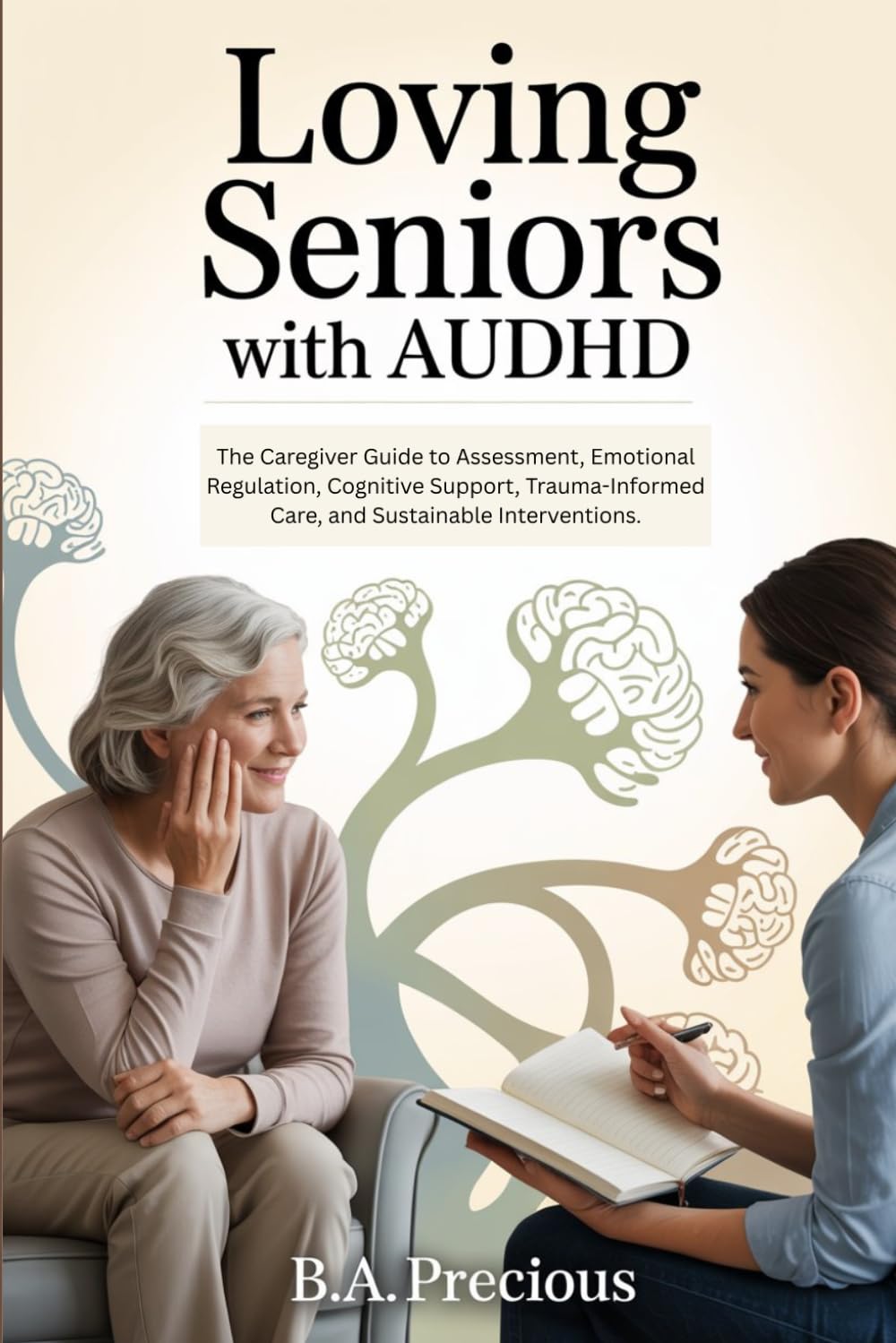 Loving Seniors With AuDHD: The Caregiver Guide to Assessment, Emotional Regulation, Cognitive Support, Trauma-Informed Care, and Sustainable Interventions