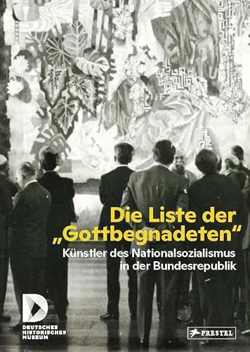 Die Liste der "Gottbegnadeten": Künstler des Nationalsozialismus in der Bundesrepublik