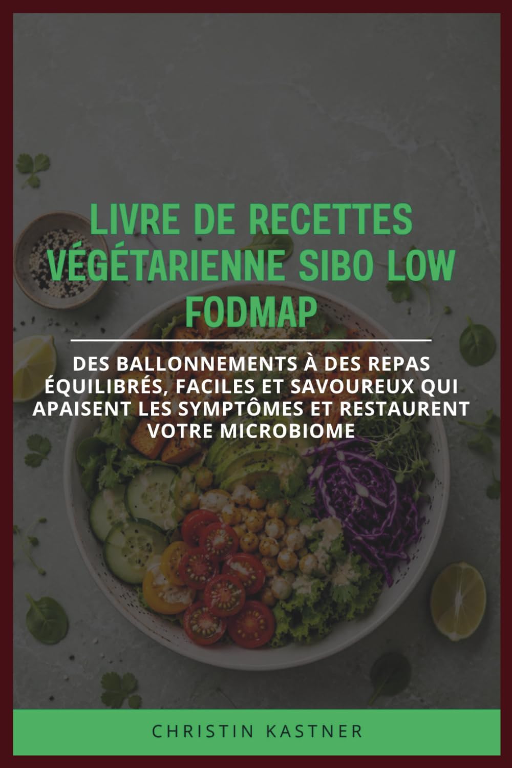 LIVRE DE RECETTES VÉGÉTARIENNE SIBO LOW FODMAP: Des ballonnements à des repas équilibrés, faciles et savoureux qui apaisent les symptômes et restaurent votre microbiome