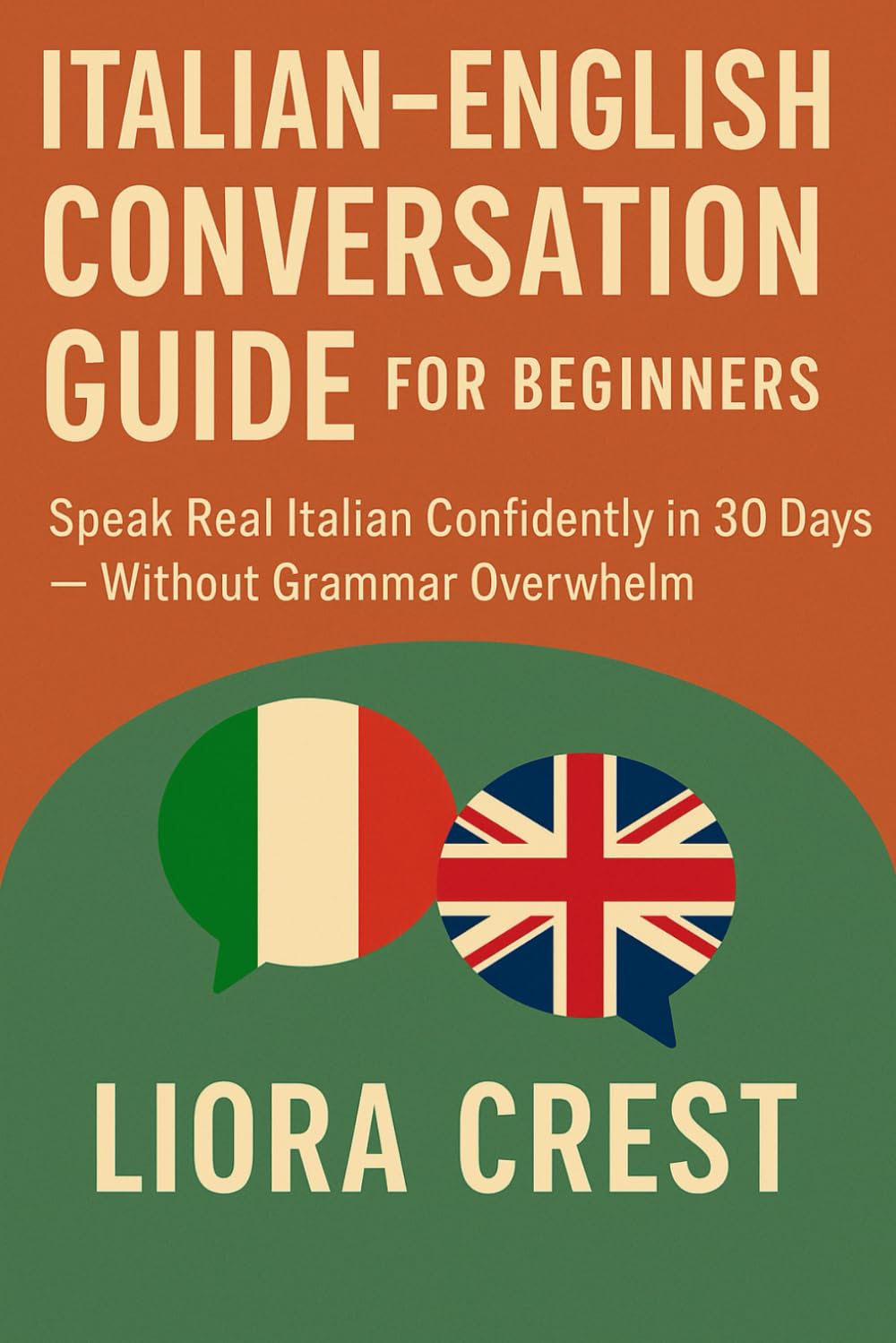 Italian–English Conversation Guide for Beginners: Speak Real Italian Confidently in 30 Days — Without Grammar Overwhelm
