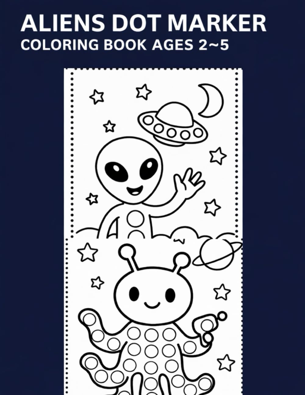 Aliens Dot Marker Coloring Book for Toddlers Ages 2–5: Big Dots, Cute Space Creatures, UFOs, Rockets & Planets • 20 Fun Dauber Pages for Preschool Learning