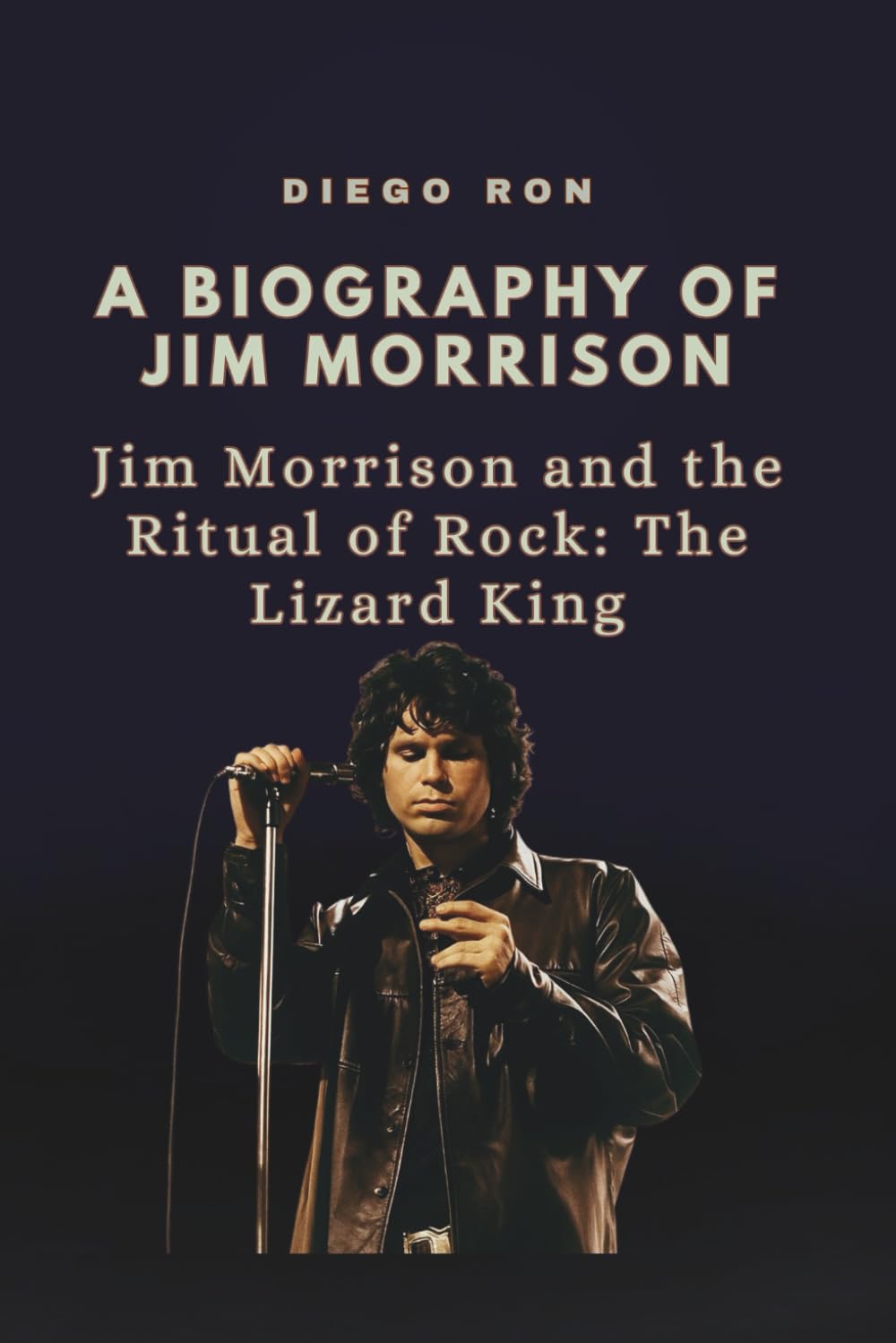 A BIOGRAPHY OF JIM MORRISON: Jim Morrison and the Ritual of Rock: The Lizard King