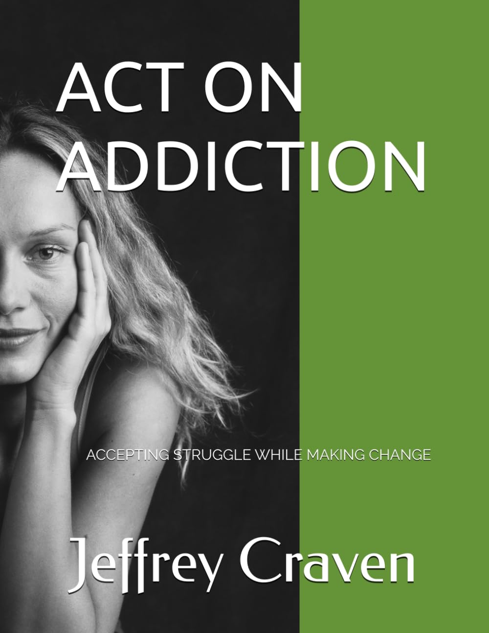 ACT ON ADDICTION: ACCEPTING STRUGGLE WHILE MAKING CHANGE (ACT ON RECOVERY)