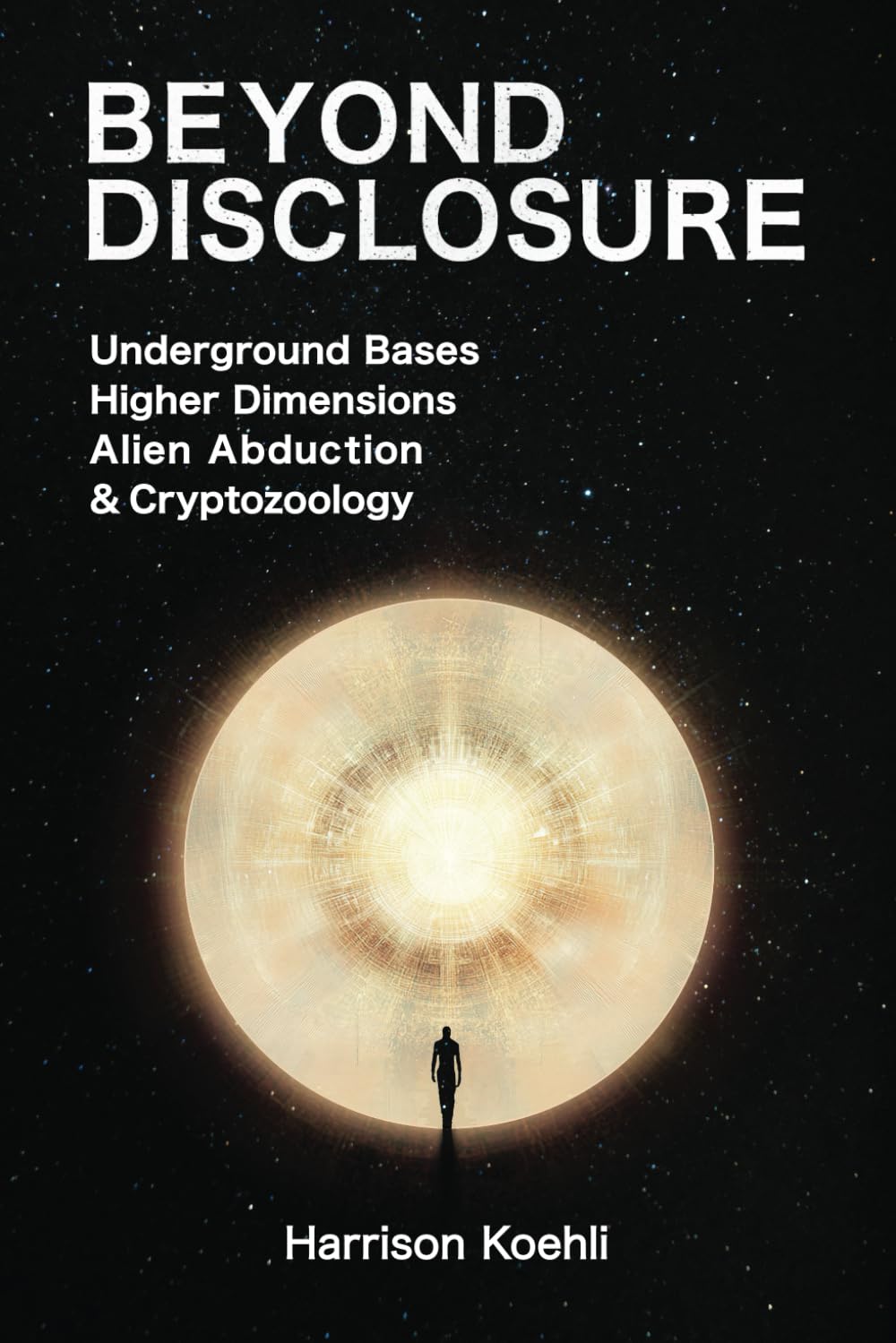 Beyond Disclosure: Underground Bases, Higher Dimensions, Alien Abduction and Cryptozoology