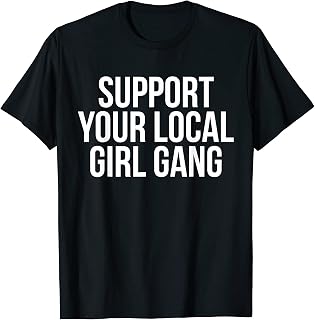 Support Your Local Girl Gang, Popular Trending Quote T-Shirt