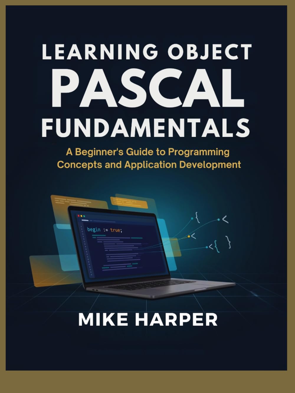 LEARNING OBJECT PASCAL FUNDAMENTALS: A Beginner’s Guide to Programming Concepts and Application Development