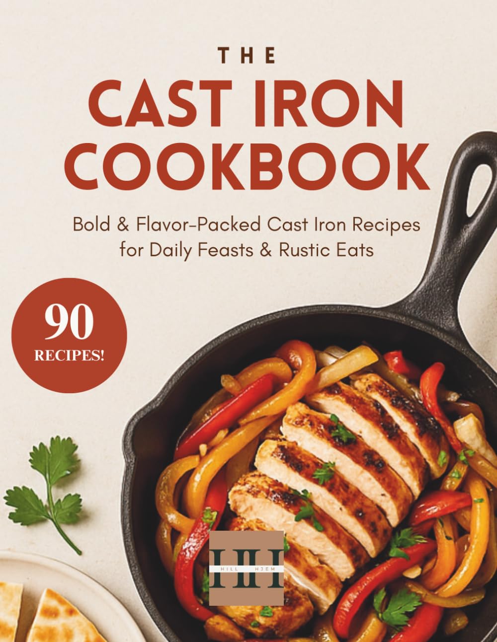 Cast Iron Cookbook: Cast Iron Cooking: Simple Skillet Recipes for Breakfast, Dinner & Comfort Food (A Season of Flavor: 90 Recipes to Inspire and Explore a Well Loved Favorite)