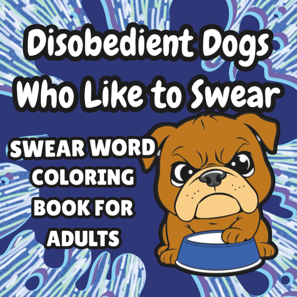 Disobedient Dogs Who Like to Swear: Swear Word Coloring Book for Adults (Chaos and Cuss Series)
