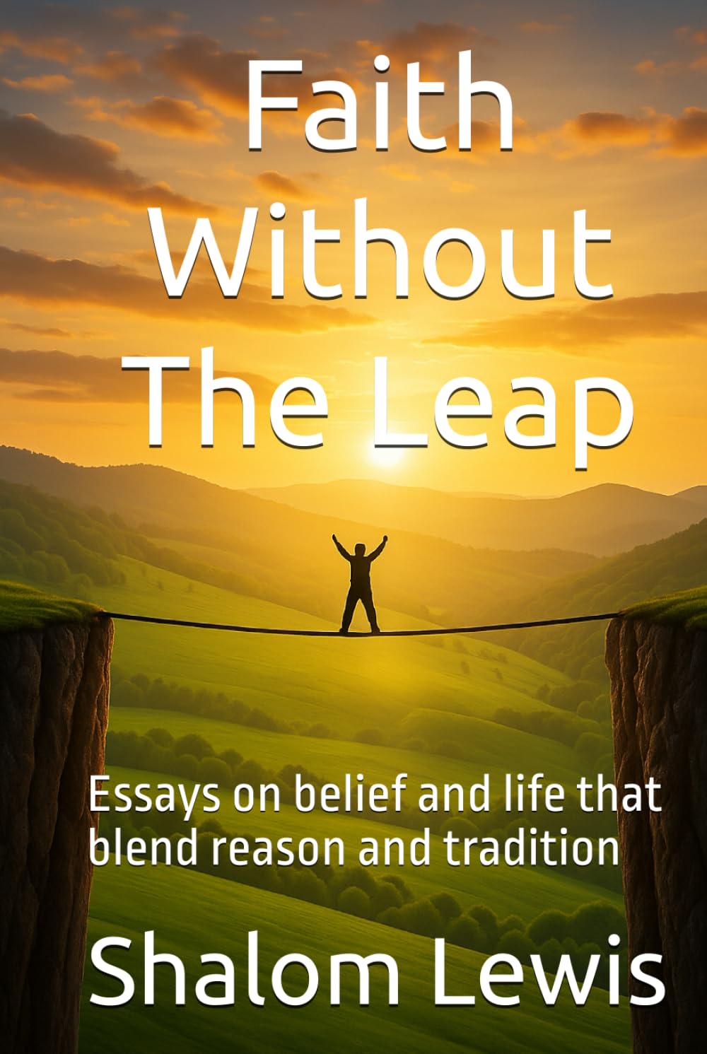 Faith Without The Leap: Essays on belief and life that blend reason and tradition