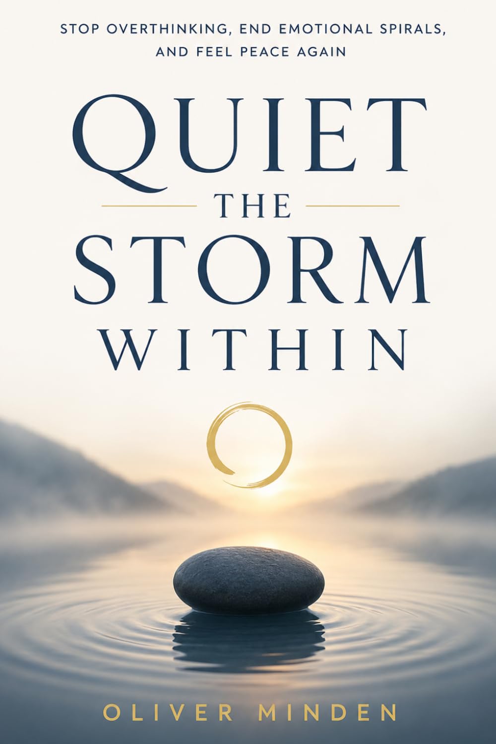 Quiet the Storm Within: Stop Overthinking, End Emotional Spirals, and Find Lasting Inner Peace