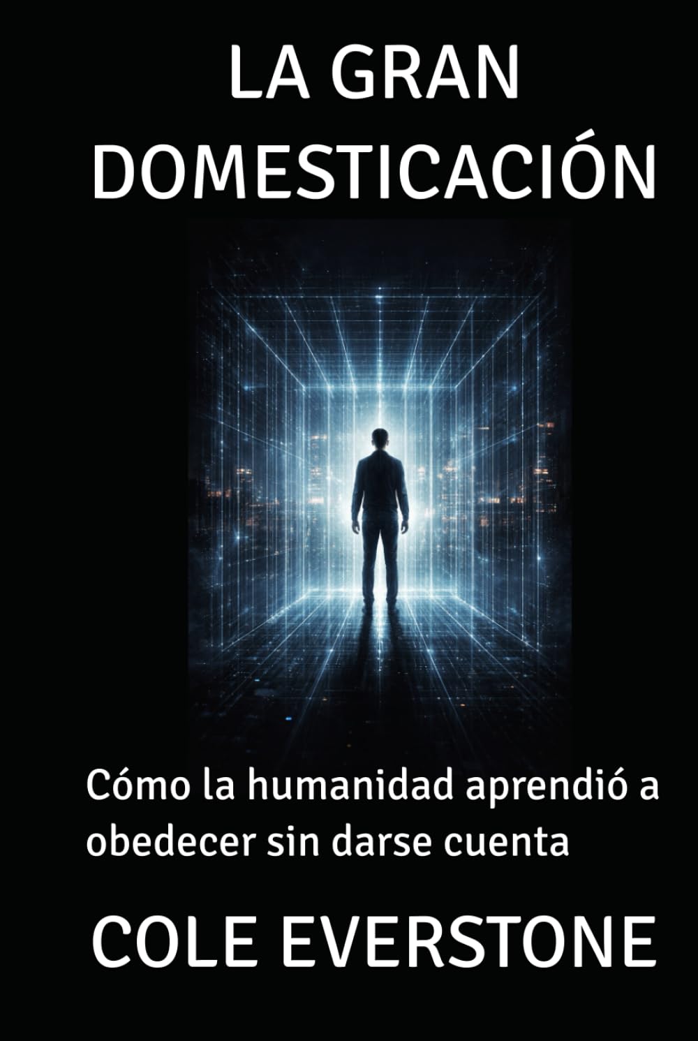 LA GRAN DOMESTICACIÓN: Cómo la humanidad aprendió a obedecer sin darse cuenta