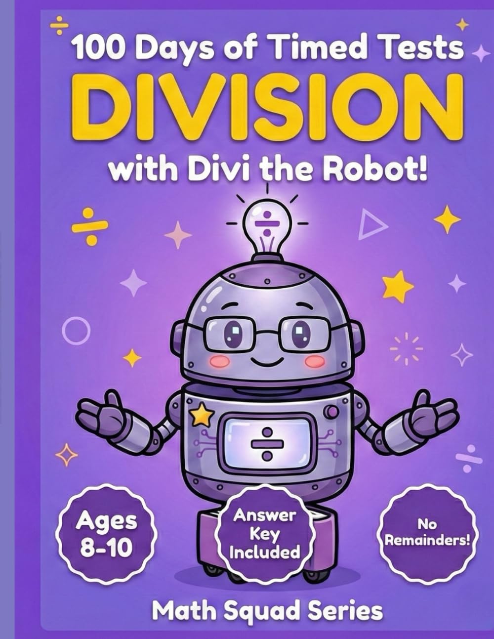 100 Days of Timed Tests: Division: Grades 3-5, Ages 8-10, Math Drills, Digits 1-12, Division Facts, No Remainders, Answer Key Included (Math Squad ... Problems | Division Fact Fluency | Homeschool