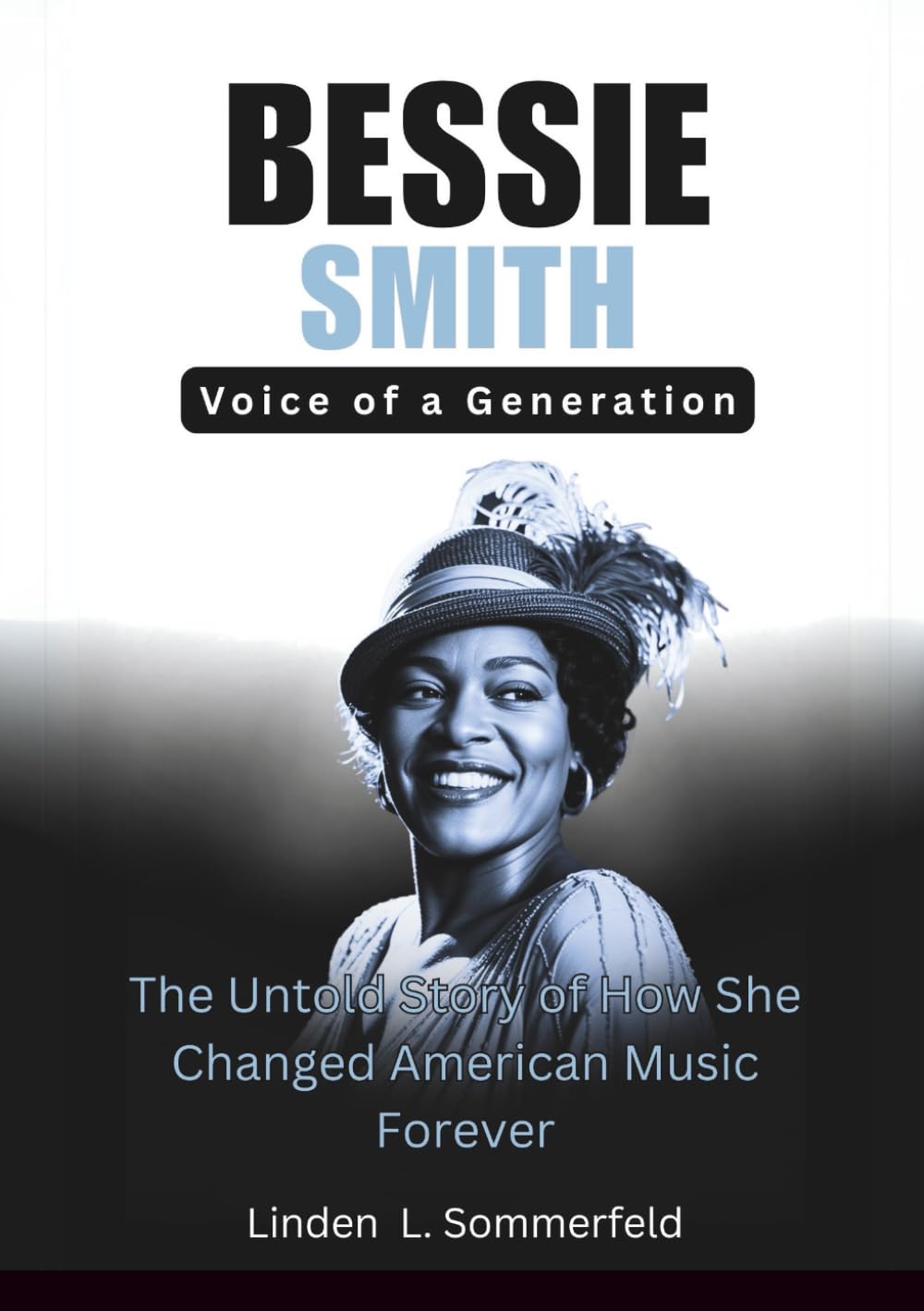 BESSIE SMITH : Voice of a Generation: The Untold Story of How She Changed American Music Forever (LEGENDS OF SOUND: THE BIOGRAPHIES OF THE GREATEST INSTRUMENTALISTS OF AMERICA)