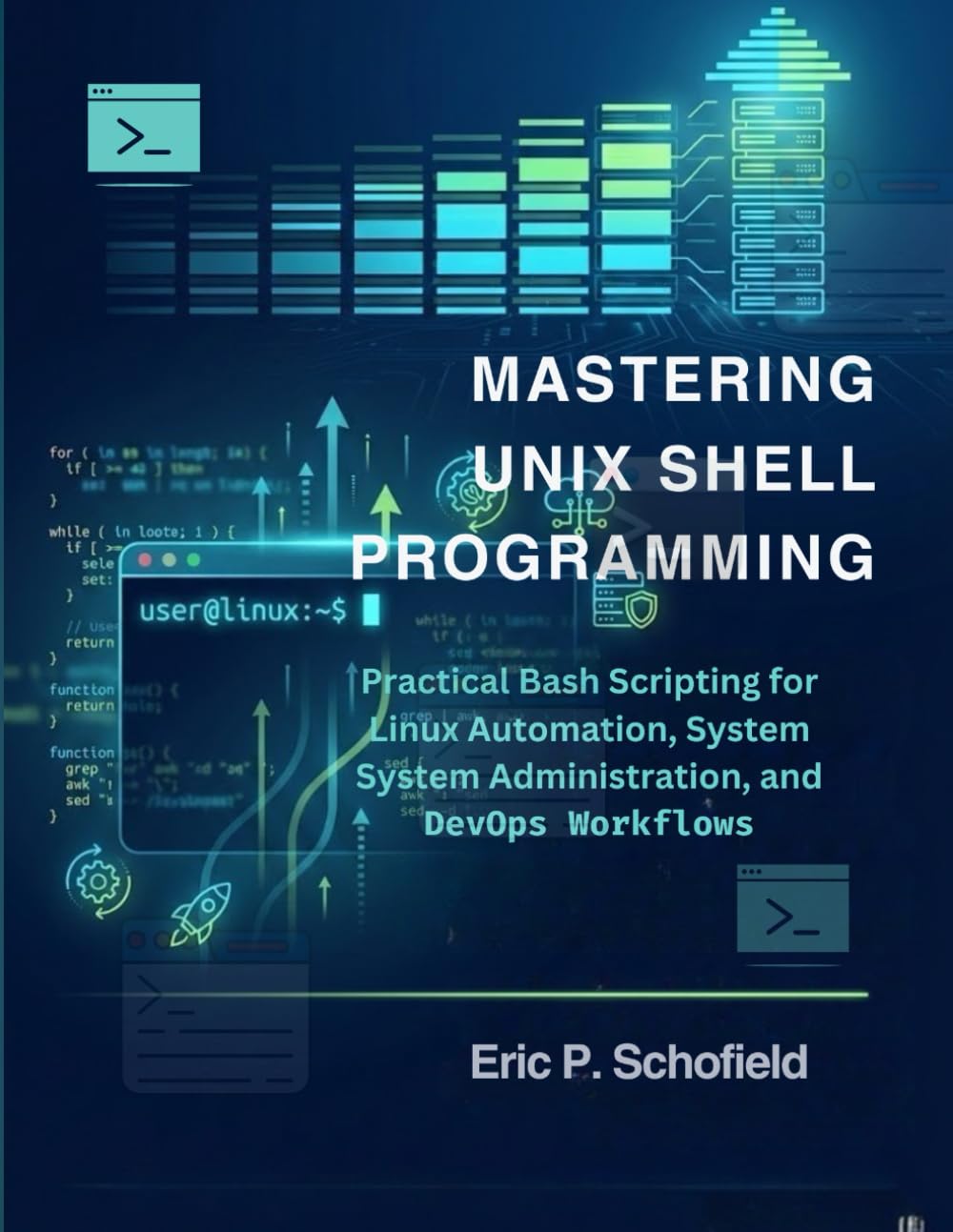 Mastering Unix Shell Programming: Practical Bash Scripting for Linux Automation, System Administration, and DevOps Workflows