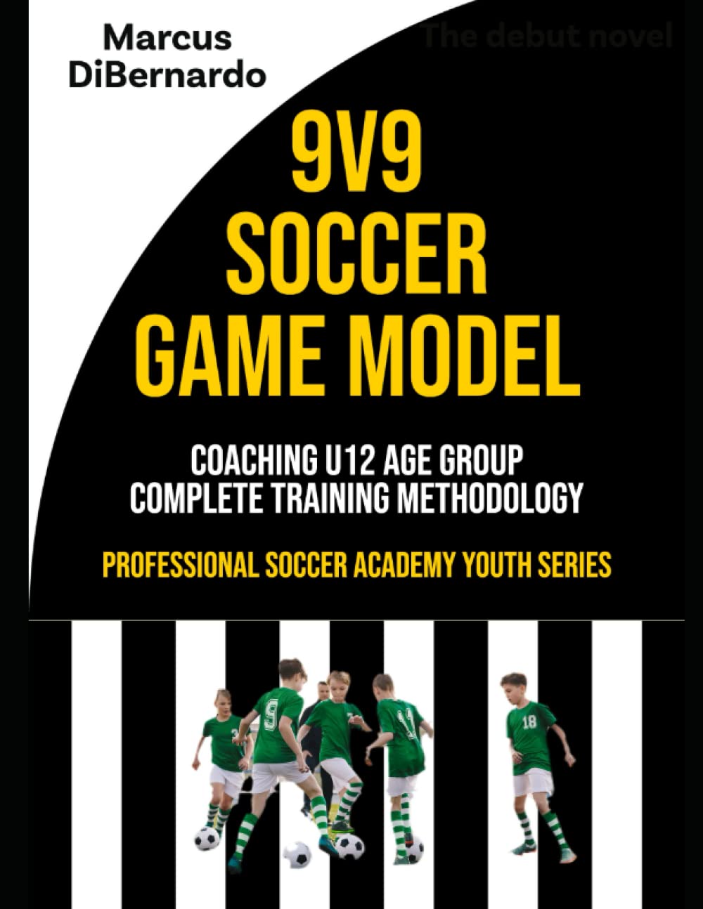9V9 Soccer Game Model: Coaching U11 & U12 Age Groups - Complete Training Methodology (Professional Academy Soccer Training Series)