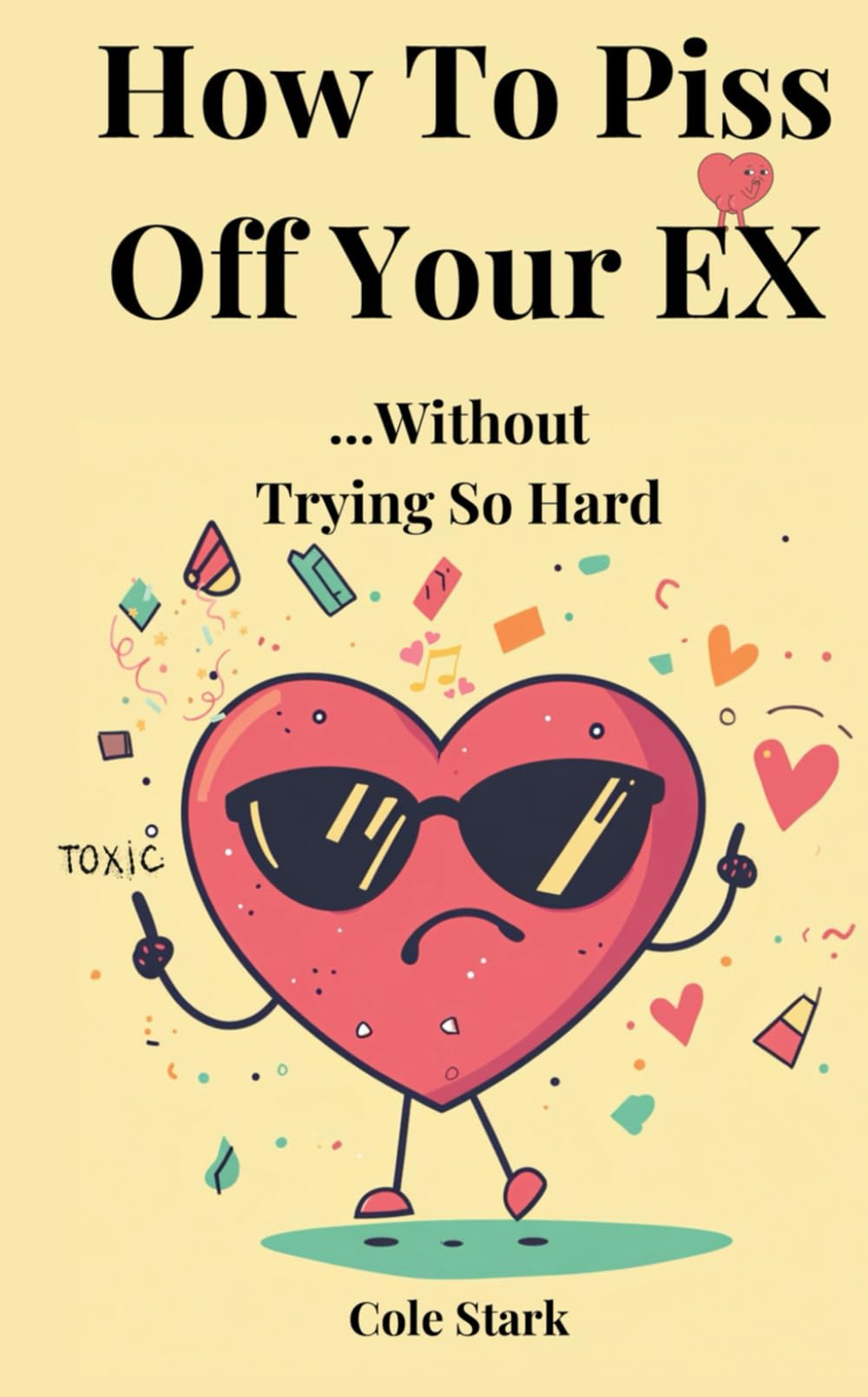 How to Piss Off Your Ex Without Trying So Hard: Hilarious & Passive-Aggressive Tips for Surviving a Breakup: 50 Sarcastic Tips to Make Your Ex's Life a Little More Interesting