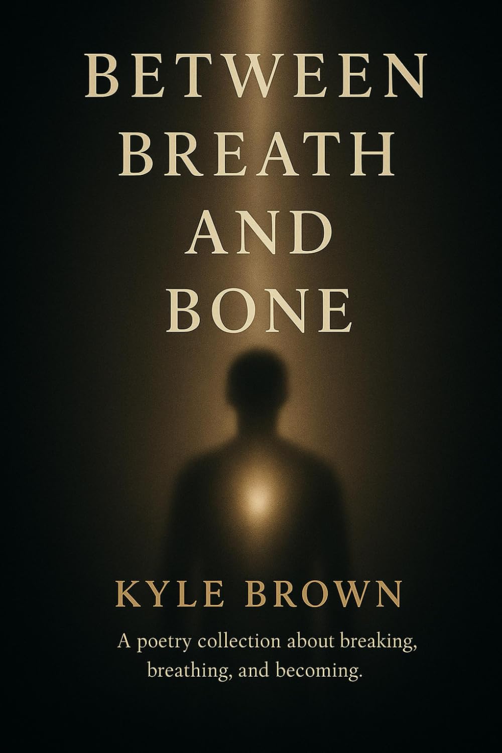 Between Breath and Bone: A Poetry Collection about breaking, breathing, and becoming