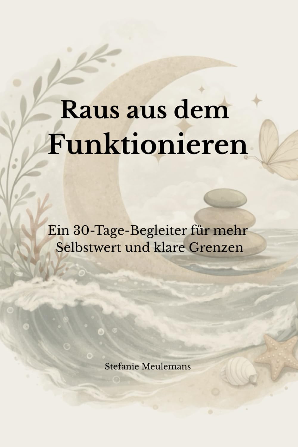 Raus aus dem Funktionieren: Ein 30 - Tage - Begleiter für mehr Selbstwert und klare Grenzen