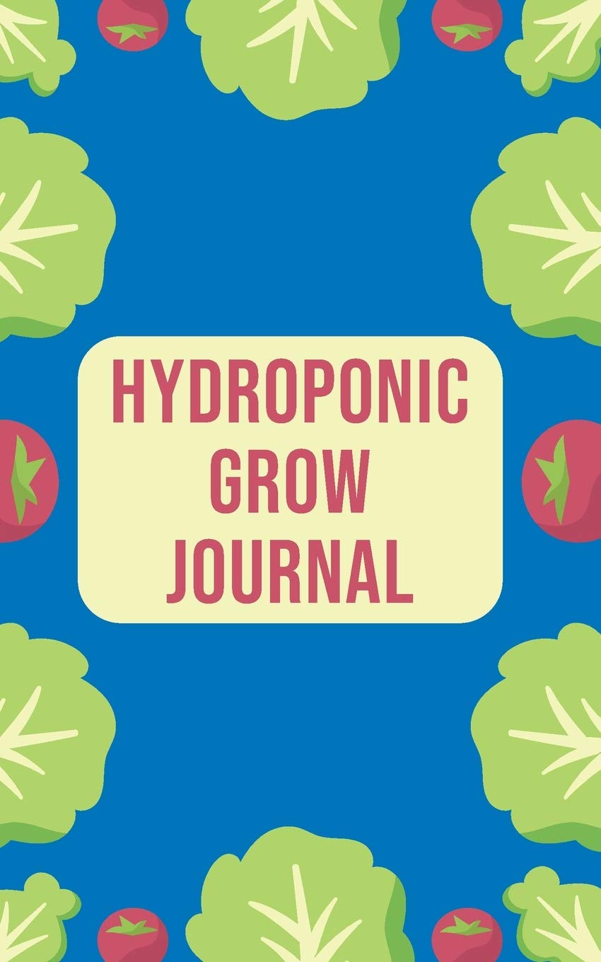 Hydroponic Grow Journal: 180 Daily Entry Guided Logbook for Growing Vegetables