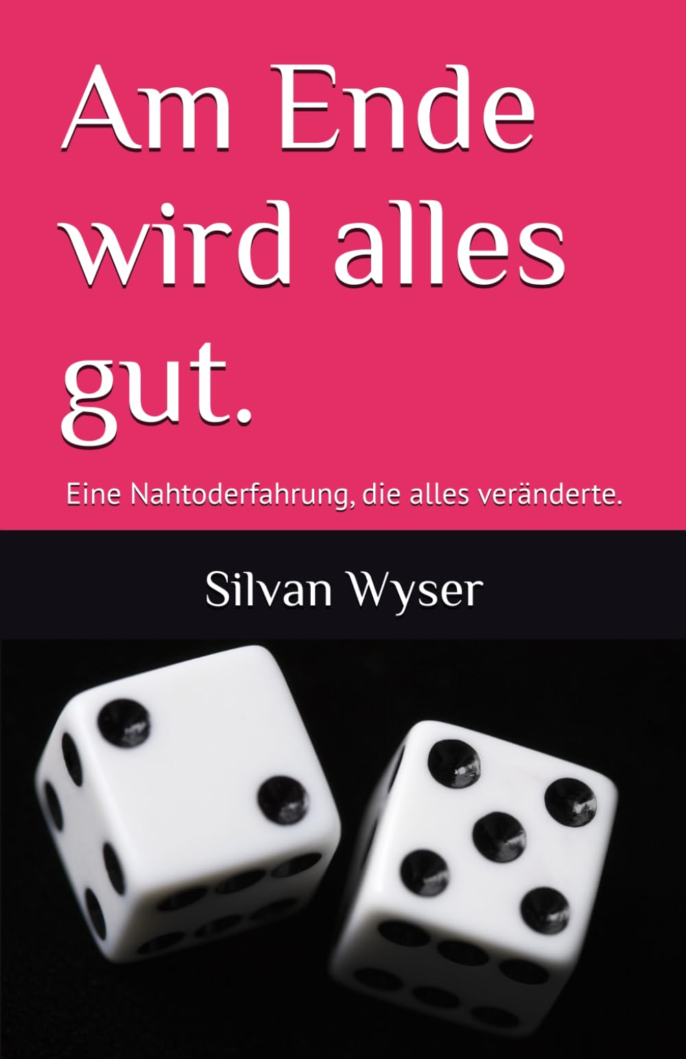 Am Ende wird alles gut.: Eine Nahtoderfahrung, die alles veränderte.