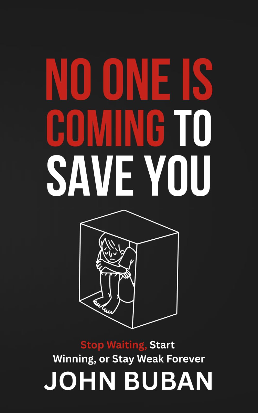 No One Is Coming to Save You: Stop Waiting, Start Winning, or Stay Weak Forever