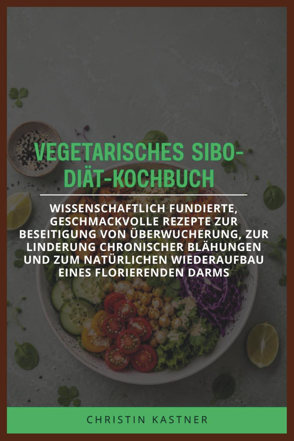 VEGETARISCHES SIBO-DIÄT-KOCHBUCH: Wissenschaftlich fundierte, geschmackvolle Rezepte zur Beseitigung von Überwucherung, zur Linderung chronischer ... Wiederaufbau eines florierenden Darms