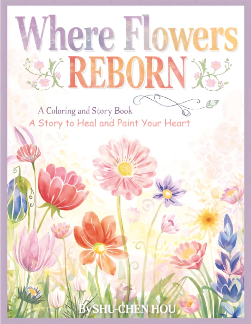 Where Flowers Reborn: A Story to Heal and Paint Your Heart (Colors of the Soul)