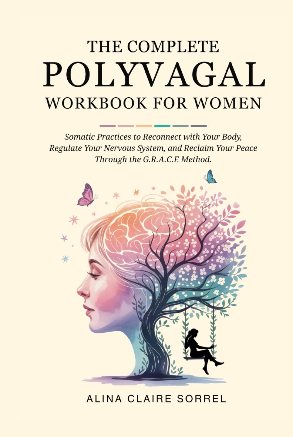 The Complete Polyvagal Workbook for Women: Somatic Practices to Reconnect with Your Body, Regulate Your Nervous System, and Reclaim Your Peace Through the G.R.A.C.E Method
