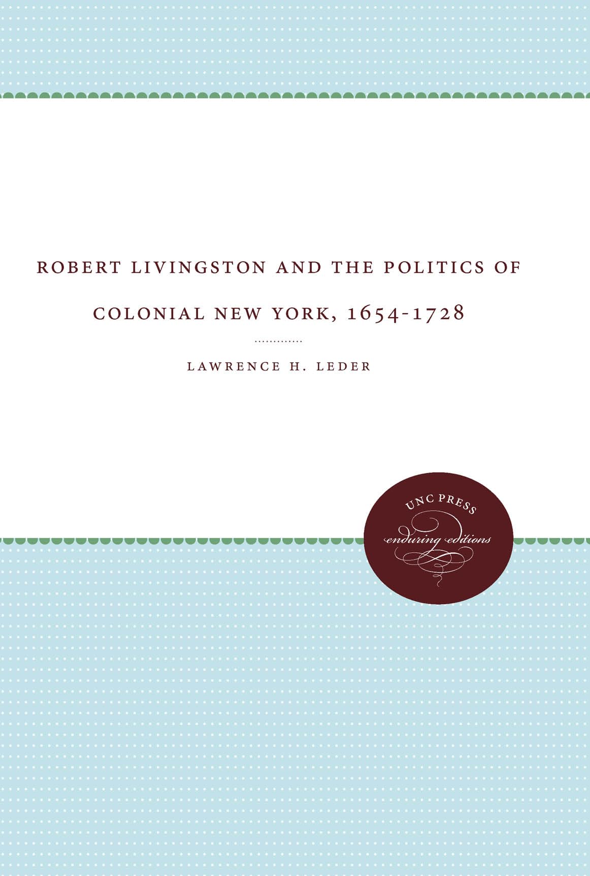 Robert Livingston and the Politics of Colonial New York, 1654-1728 (Published by the Omohundro Institute of Early American History and Culture and the University of North Carolina Press)