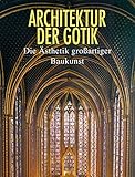 Architektur der Gotik: Die Ästhetik großartiger Baukunst - Barbara Borngässer, Rolf Toman 
