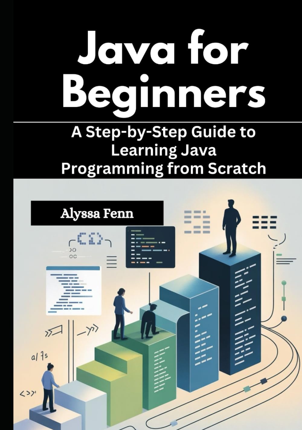 Java for Beginners: A Step-by-Step Guide to Learning Java Programming from Scratch