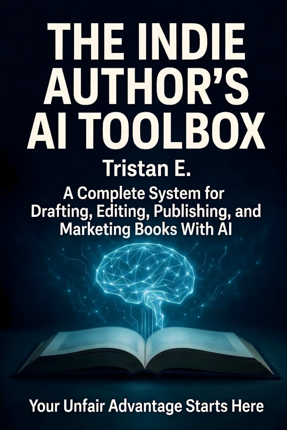 The Indie Author's AI Toolbox: A Complete System for Drafting, Editing, Publishing & Marketing Books With AI