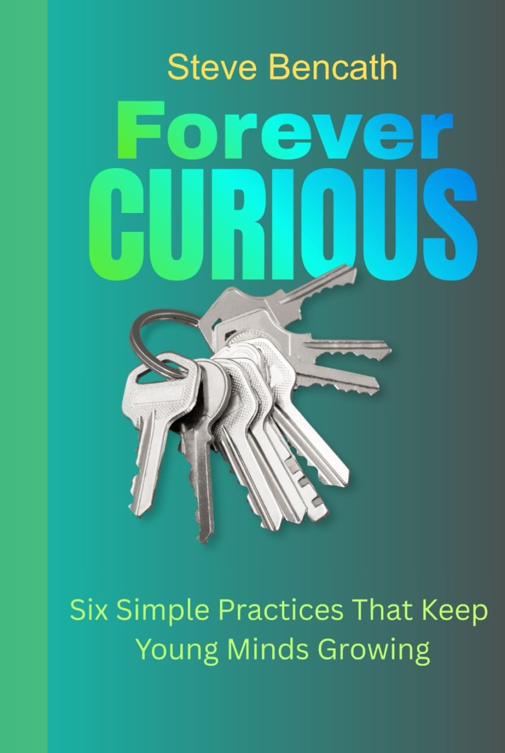 Forever Curious: Six Simple Practices That Keep Young Minds Growing (Children Educational)