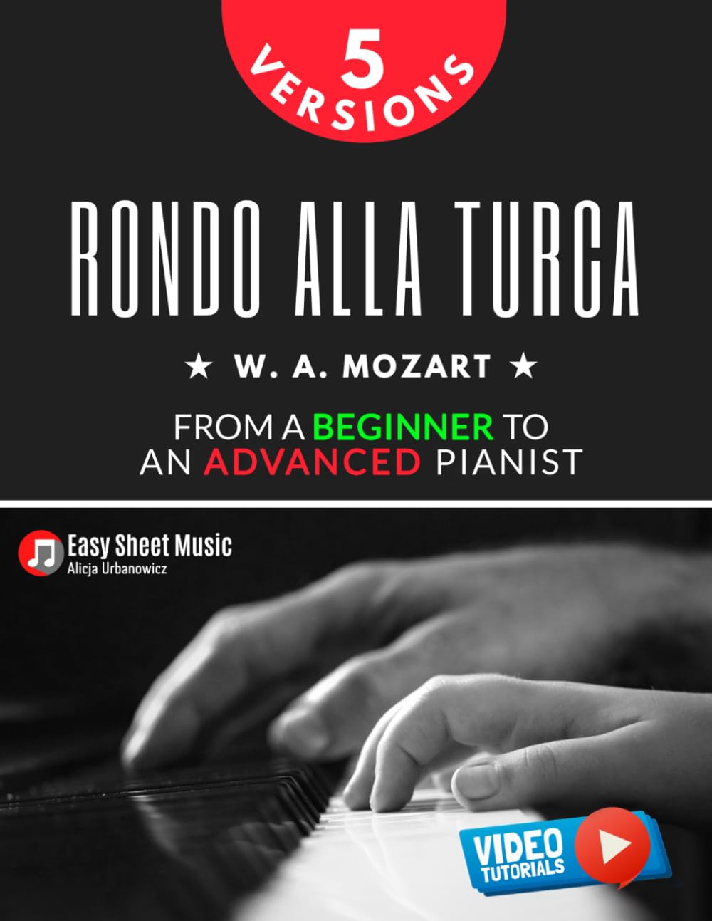 Rondo Alla Turca I Mozart I 5 Versions I From a Beginner to an Advanced Pianist: Turkish March How to Play Piano Popular Classical Sheet Music Book ... Piano Series: From Beginner to Virtuoso)