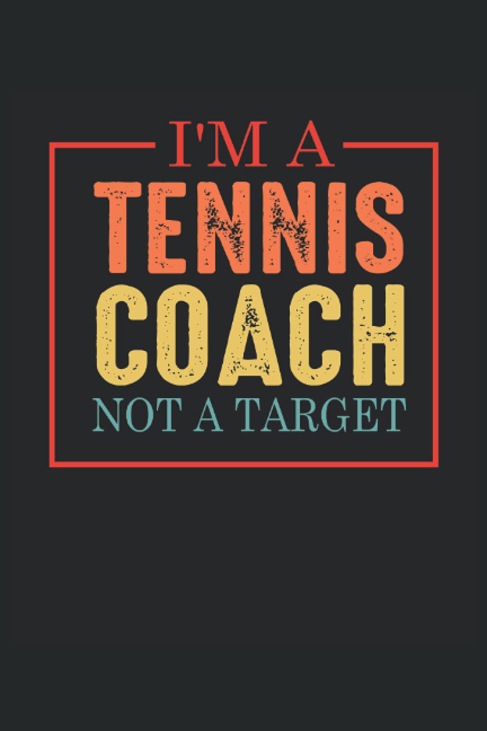 I'm A Tennis Coach Not A Target: Tennis Notebook / Journal 6x9 Inches - 100 Lined Pages - Perfect For Boys & Girls Tennis Coach And Tennis Players