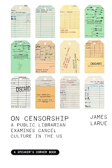 On Censorship: A Public Librarian Examines Cancel Culture in the US by James Larue