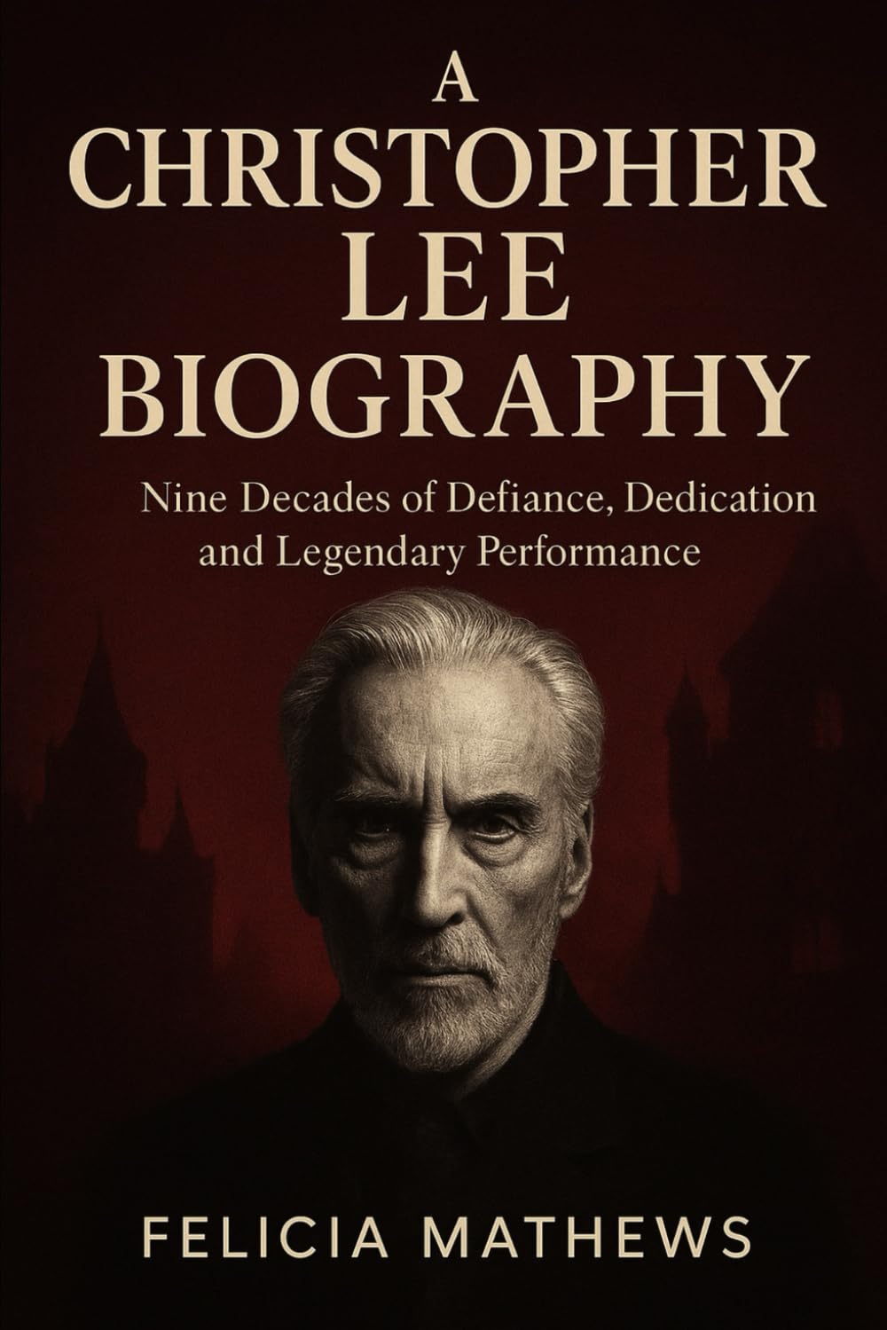 A Christopher Lee Biography: Nine Decades of Defiance, Dedication, and Legendary Performance