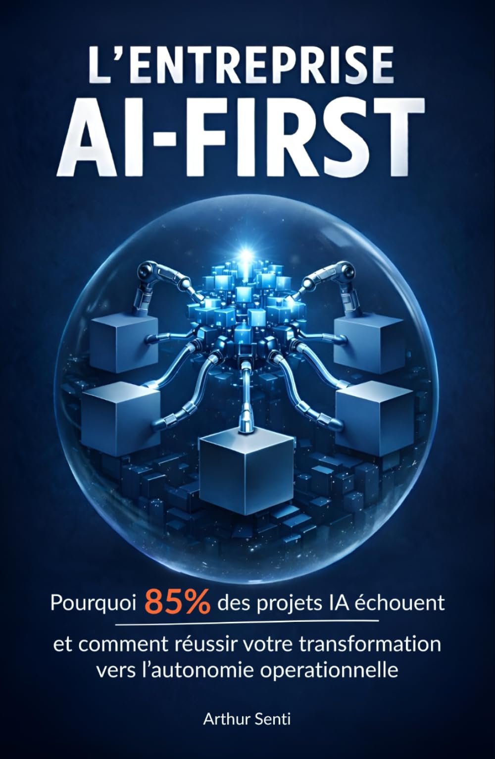 L’entreprise AI-First: Pourquoi 85% des projets IA échouent et comment réussir votre transformation vers l’autonomie opérationnelle