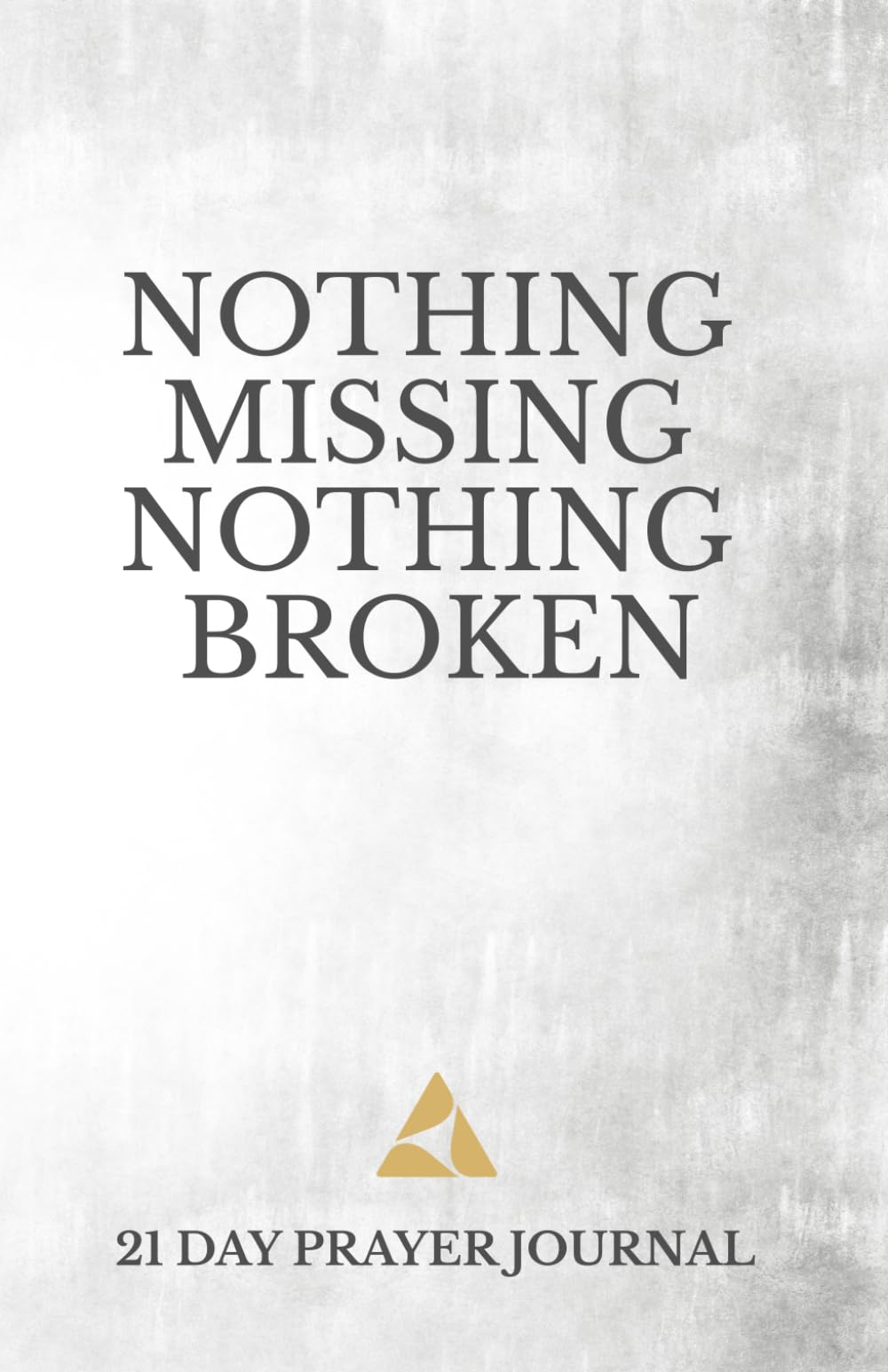 Nothing Missing Nothing Broken: 21 Day Prayer Journal