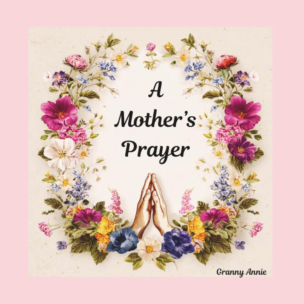 A Mother's Prayer: A heartfelt prayer for protection, wisdom, good health, strong faith and a blessed life for your child.