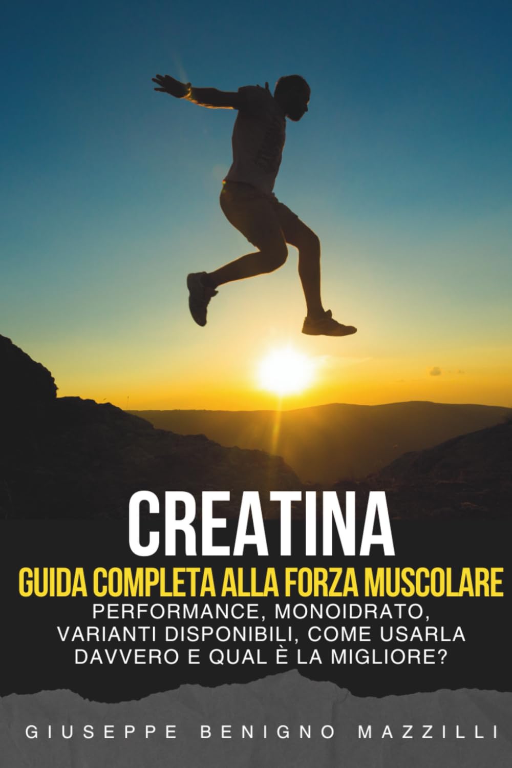 CREATINA - GUIDA COMPLETA ALLA FORZA MUSCOLARE: Studi, Performance, Monoidrato, Varianti Disponibili, Come Usarla Davvero E qual è la Migliore? [Miglior Libro della Categoria]