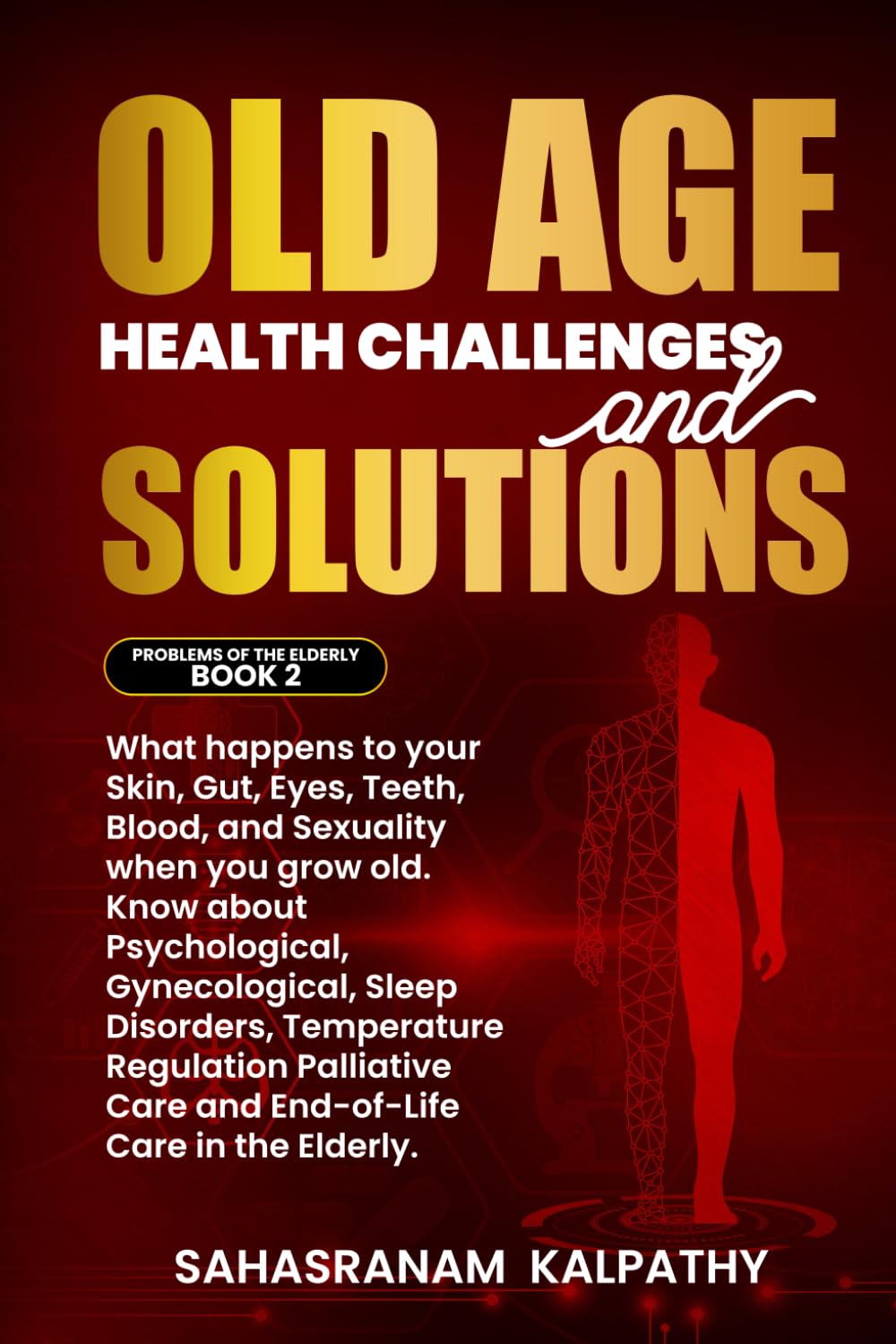 Old Age Health Challenges and Solutions: What happens to your Skin, Gut, Eyes, Teeth, Blood, and Sexuality when you grow old. Know about ... Disorders (Problems of the Elderly Book 2)