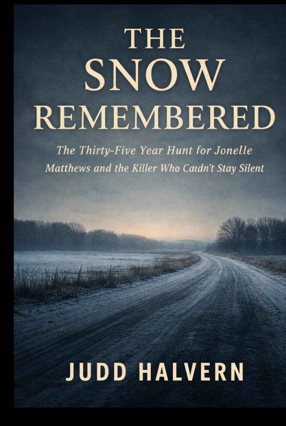 The Snow Remembered: The Thirty-Five Year Hunt for Jonelle Matthews and the Killer Who Couldn't Stay Silent