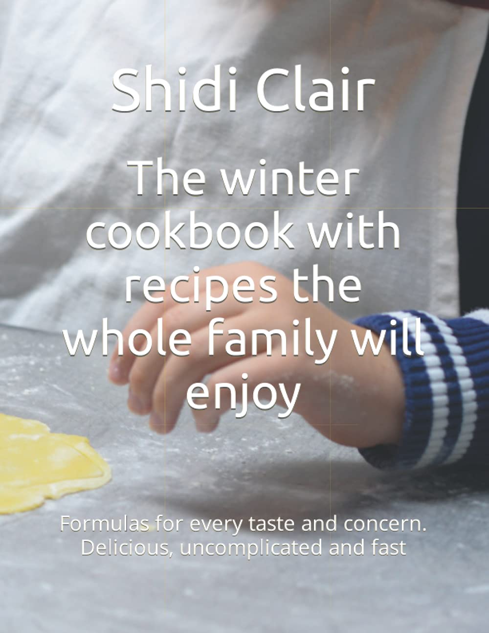 The winter cookbook with recipes the whole family will enjoy: Formulas for every taste and concern. Delicious, uncomplicated and fast