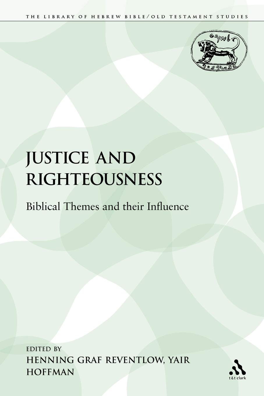 Justice and Righteousness: Biblical Themes and their Influence: 137 (The Library of Hebrew Bible/Old Testament Studies)