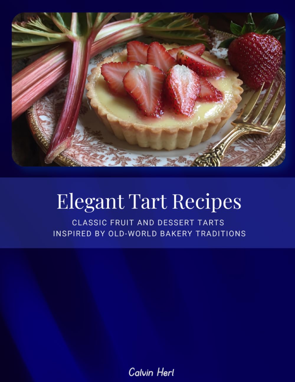 Elegant Tart Recipes: Classic Fruit and Dessert Tarts Inspired by Old-World Bakery Traditions