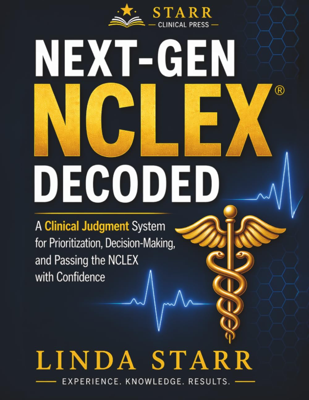 Next-Gen NCLEX Decoded: A Clinical Judgment System for Prioritization, Decision-Making, and Passing the NCLEX with Confidence (Starr Clinical Press NCLEX Success Series)